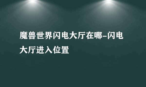 魔兽世界闪电大厅在哪-闪电大厅进入位置