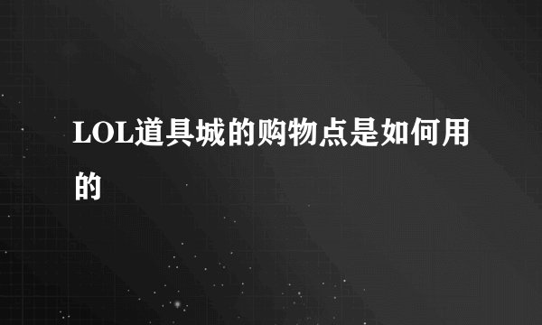 LOL道具城的购物点是如何用的