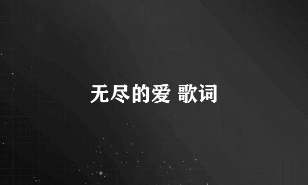 无尽的爱 歌词