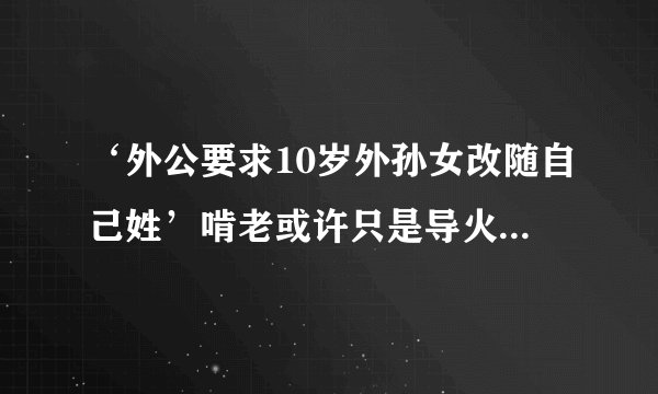 ‘外公要求10岁外孙女改随自己姓’啃老或许只是导火线，我为60后70后的男人叫屈