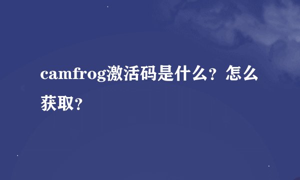 camfrog激活码是什么？怎么获取？