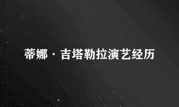 蒂娜·吉塔勒拉演艺经历