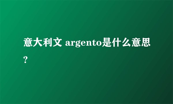 意大利文 argento是什么意思?