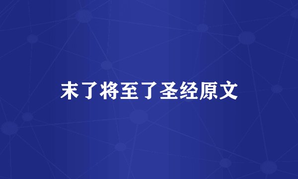 末了将至了圣经原文