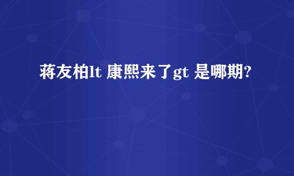 蒋友柏lt 康熙来了gt 是哪期?