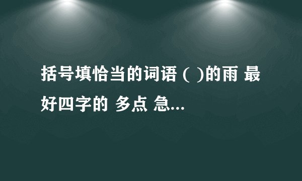 括号填恰当的词语 ( )的雨 最好四字的 多点 急急急急急急急急急急