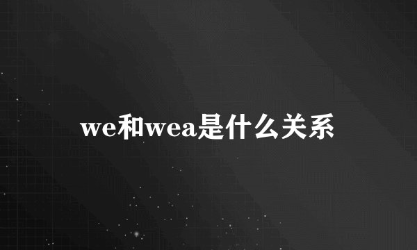 we和wea是什么关系