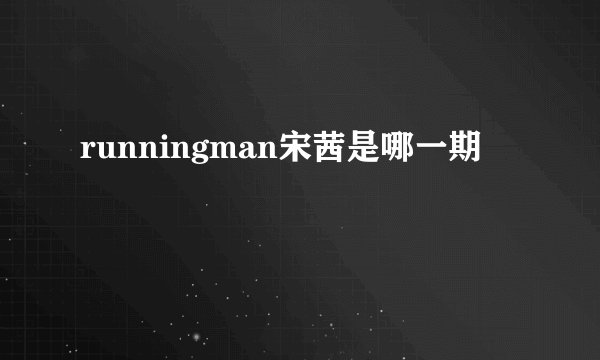 runningman宋茜是哪一期