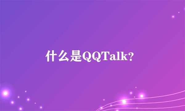 什么是QQTalk？