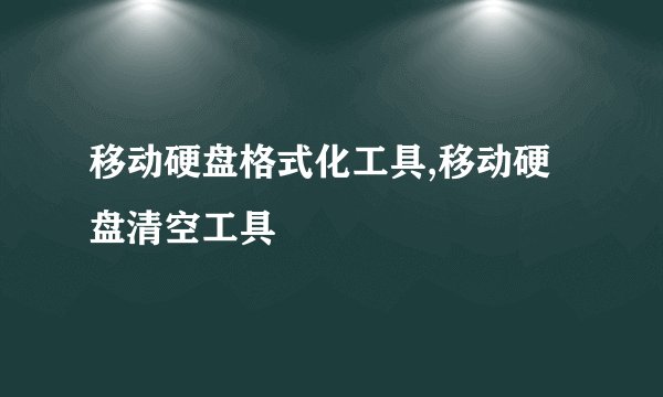 移动硬盘格式化工具,移动硬盘清空工具
