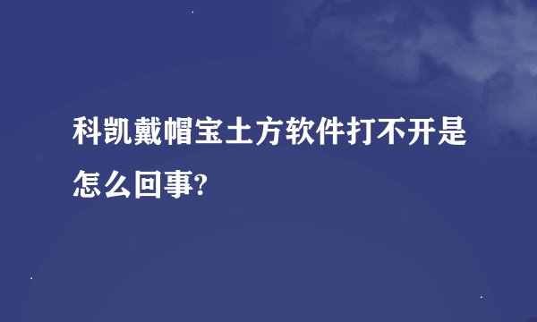 科凯戴帽宝土方软件打不开是怎么回事?
