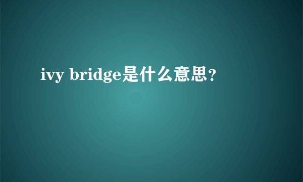 ivy bridge是什么意思？