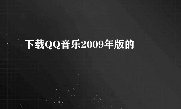 下载QQ音乐2009年版的