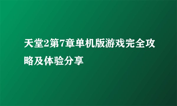 天堂2第7章单机版游戏完全攻略及体验分享