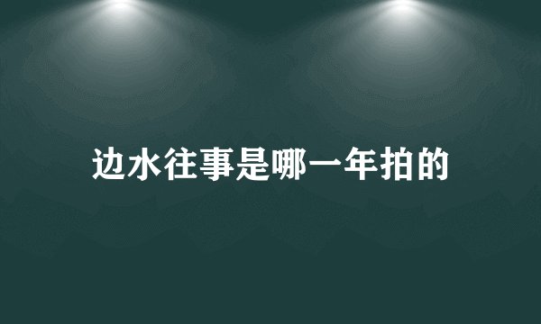 边水往事是哪一年拍的