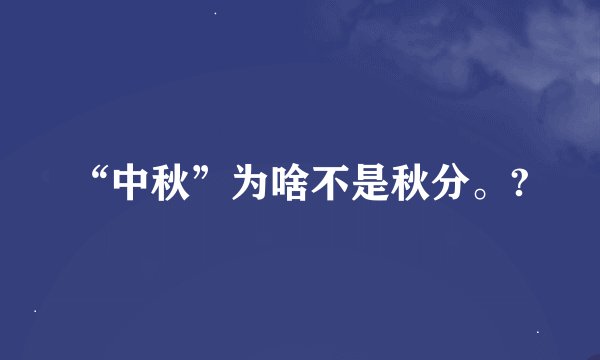 “中秋”为啥不是秋分。?