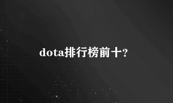 dota排行榜前十?