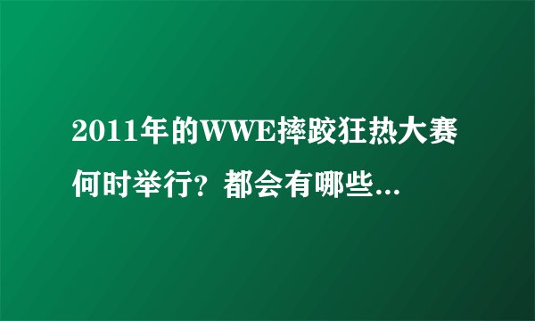 2011年的WWE摔跤狂热大赛何时举行？都会有哪些选手（中英文名都可以）参加？