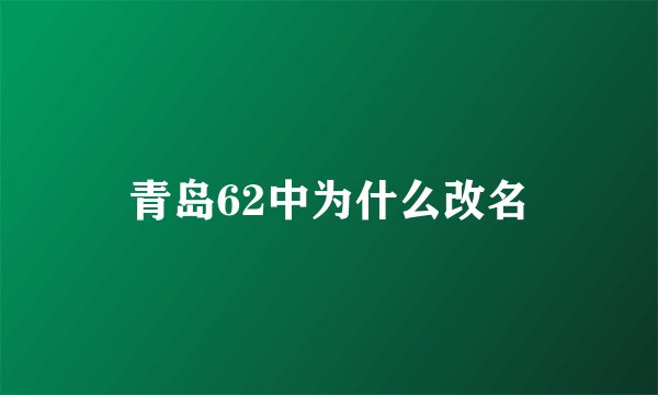 青岛62中为什么改名