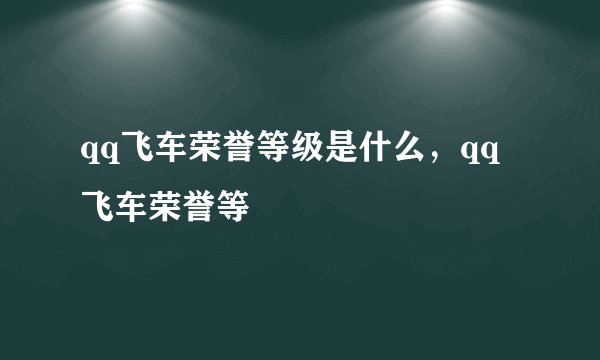 qq飞车荣誉等级是什么，qq飞车荣誉等