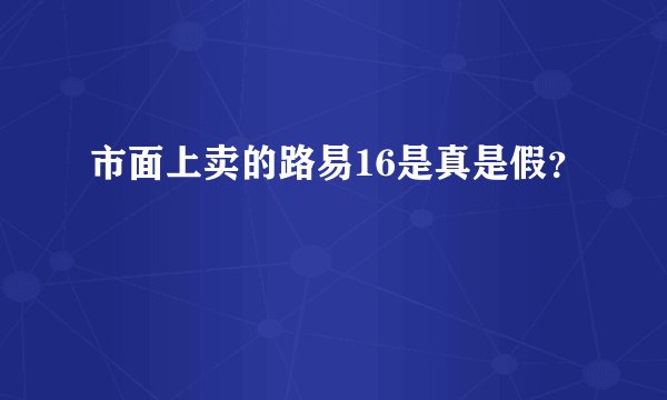 市面上卖的路易16是真是假?