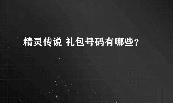 精灵传说 礼包号码有哪些?