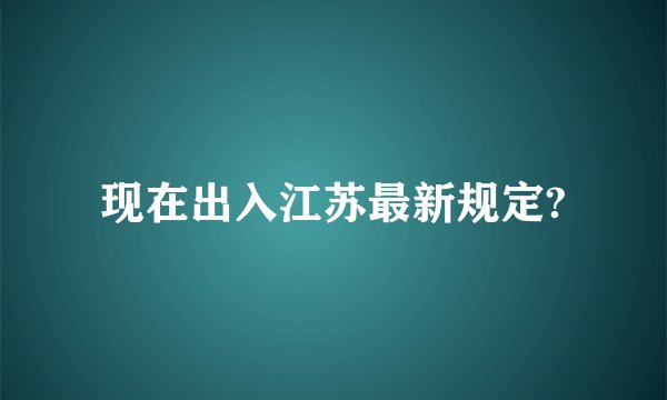 现在出入江苏最新规定?