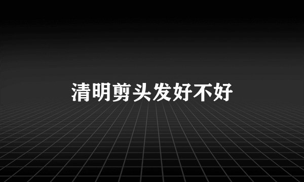 清明剪头发好不好
