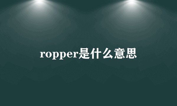 ropper是什么意思