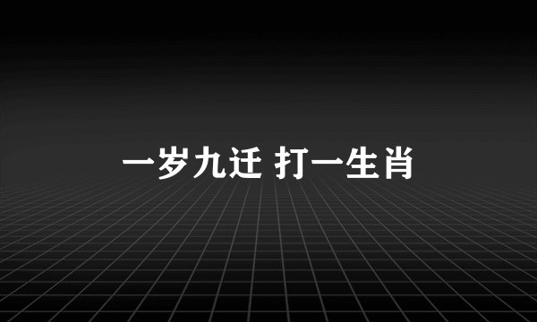 一岁九迁 打一生肖