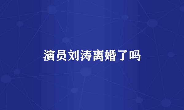 演员刘涛离婚了吗