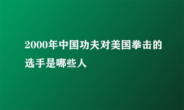 2000年中国功夫对美国拳击的选手是哪些人