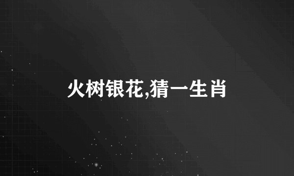 火树银花,猜一生肖