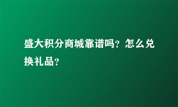 盛大积分商城靠谱吗？怎么兑换礼品？
