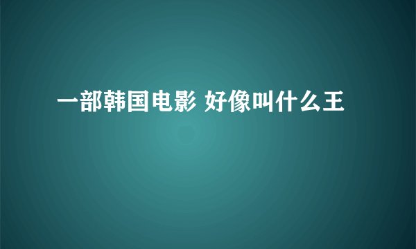 一部韩国电影 好像叫什么王