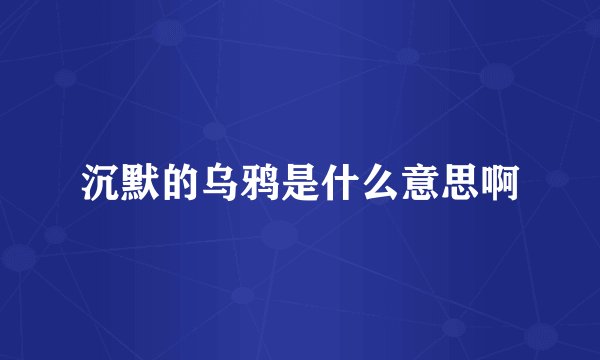 沉默的乌鸦是什么意思啊