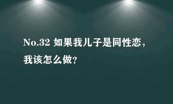 No.32 如果我儿子是同性恋，我该怎么做？