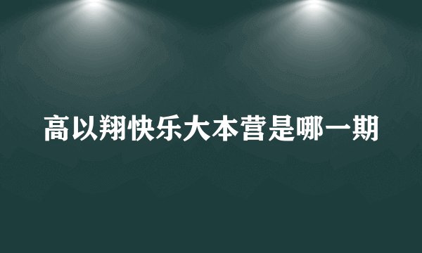 高以翔快乐大本营是哪一期