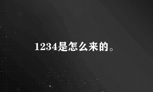 1234是怎么来的。