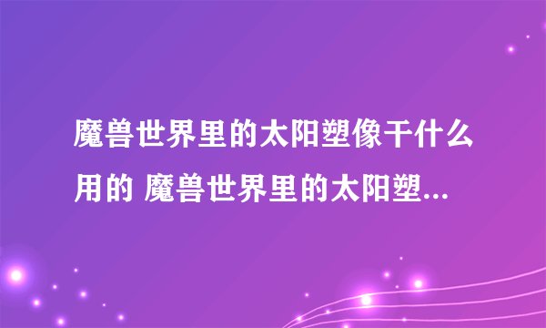 魔兽世界里的太阳塑像干什么用的 魔兽世界里的太阳塑像有什么用处