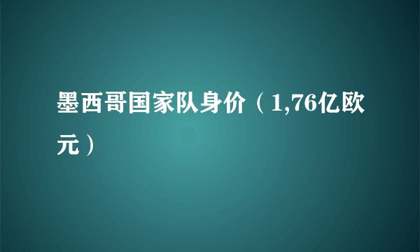 墨西哥国家队身价（1,76亿欧元）