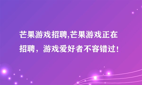 芒果游戏招聘,芒果游戏正在招聘，游戏爱好者不容错过！