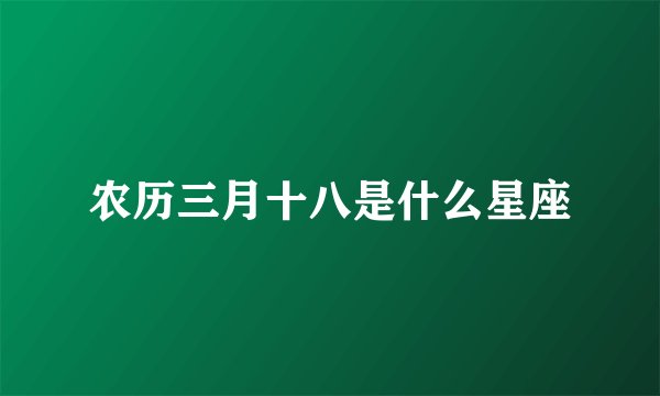 农历三月十八是什么星座