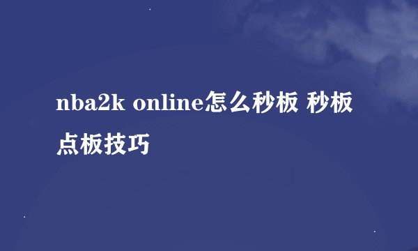nba2k online怎么秒板 秒板点板技巧