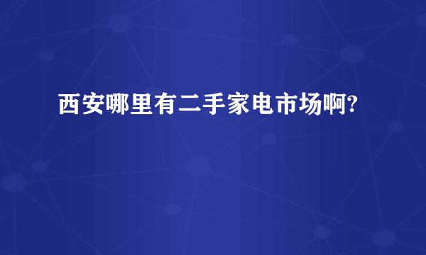 西安哪里有二手家电市场啊?