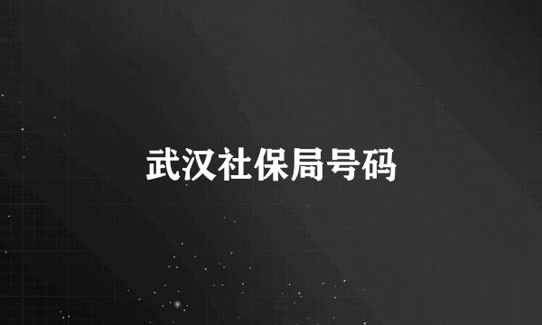 武汉社保局号码
