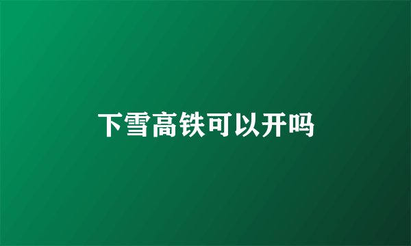 下雪高铁可以开吗