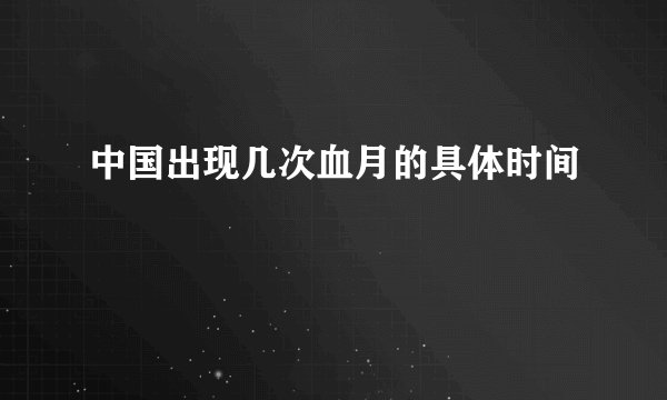 中国出现几次血月的具体时间