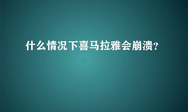 什么情况下喜马拉雅会崩溃？