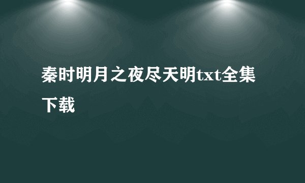 秦时明月之夜尽天明txt全集下载
